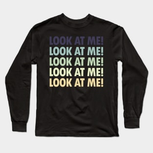 Look At Me! - A Classic Design for Extroverts Long Sleeve T-Shirt